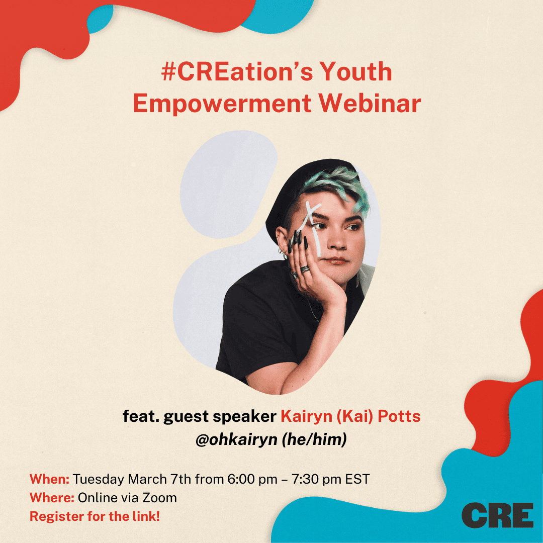 CREation's Youth Empowerment Webinar featuring guest speaker Kairyn Potts happening on Tuesday March 7th from 6-7:30 pm EST