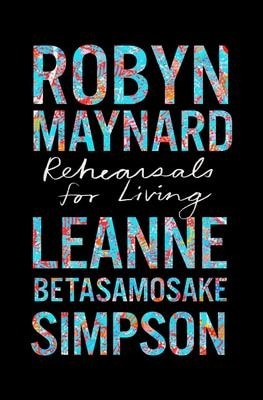A solid black book cover with large text covering within the margins of the page. The text reads "ROBYN | MAYNARD | Rehearsals | for Living | LEANNE | BETASAMOSAKE | SIMPSON".